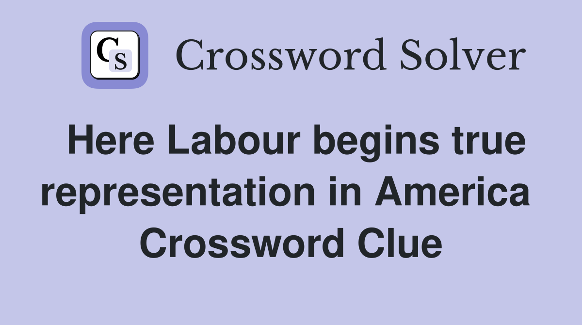 Here Labour begins true representation in America  Crossword Clue