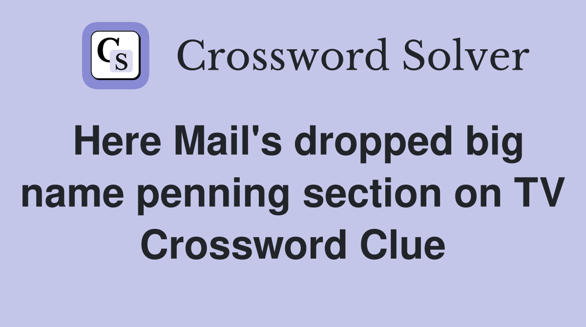 Here Mail's dropped big name penning section on TV Crossword Clue