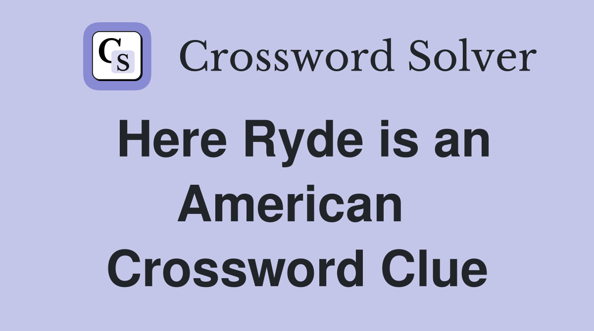 Here Ryde is an American  Crossword Clue