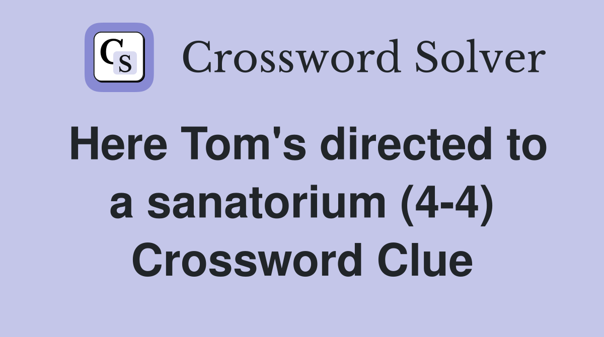 Here Tom's directed to a sanatorium (4-4) Crossword Clue