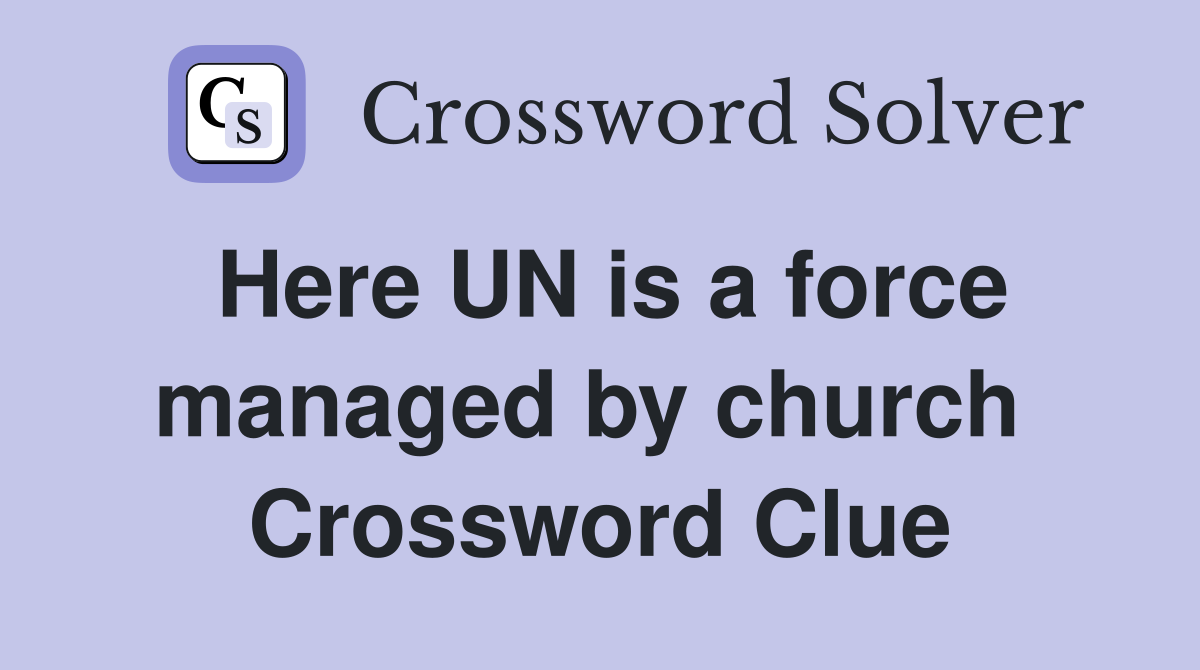 Here UN is a force managed by church  Crossword Clue