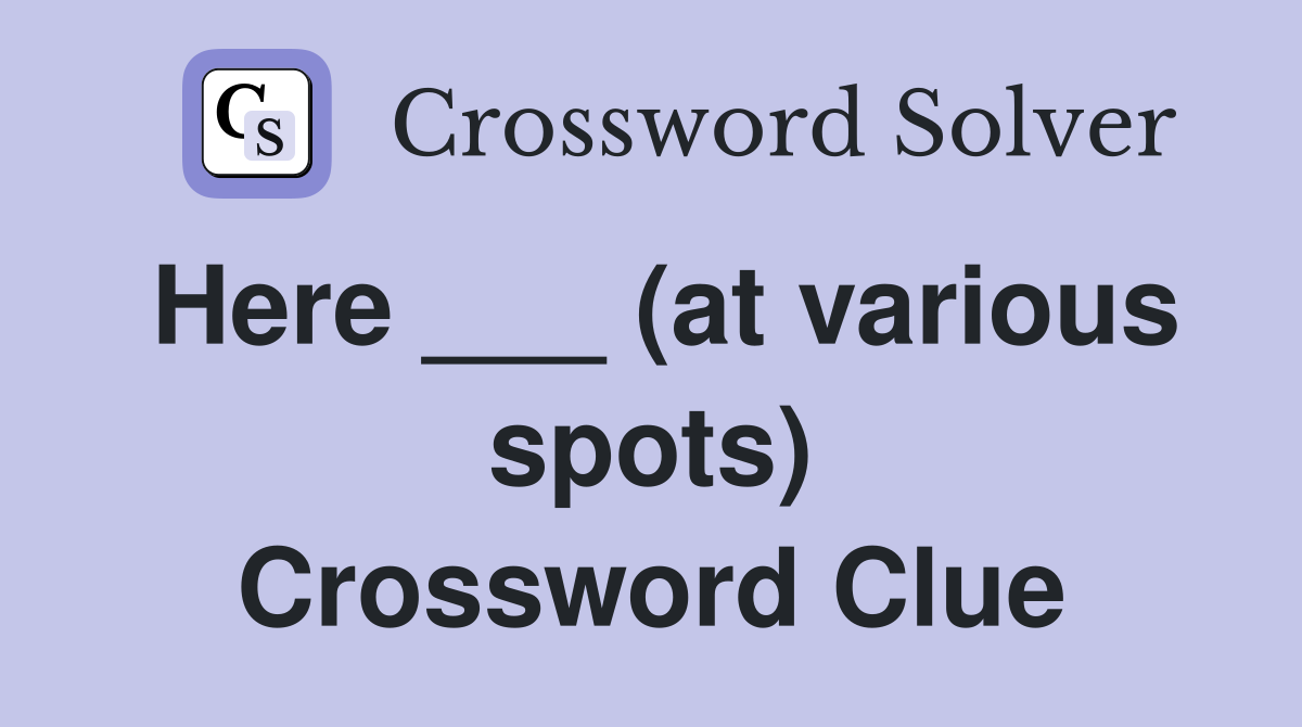Here ___ (at various spots) Crossword Clue