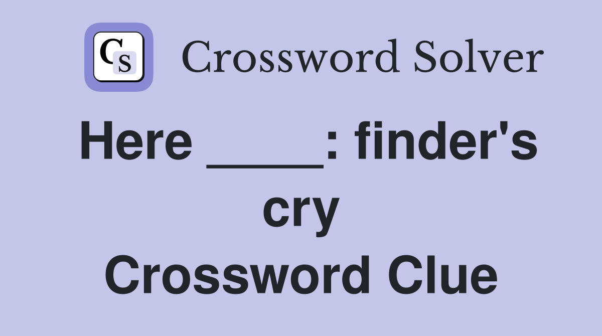 Here ____: finder's cry Crossword Clue