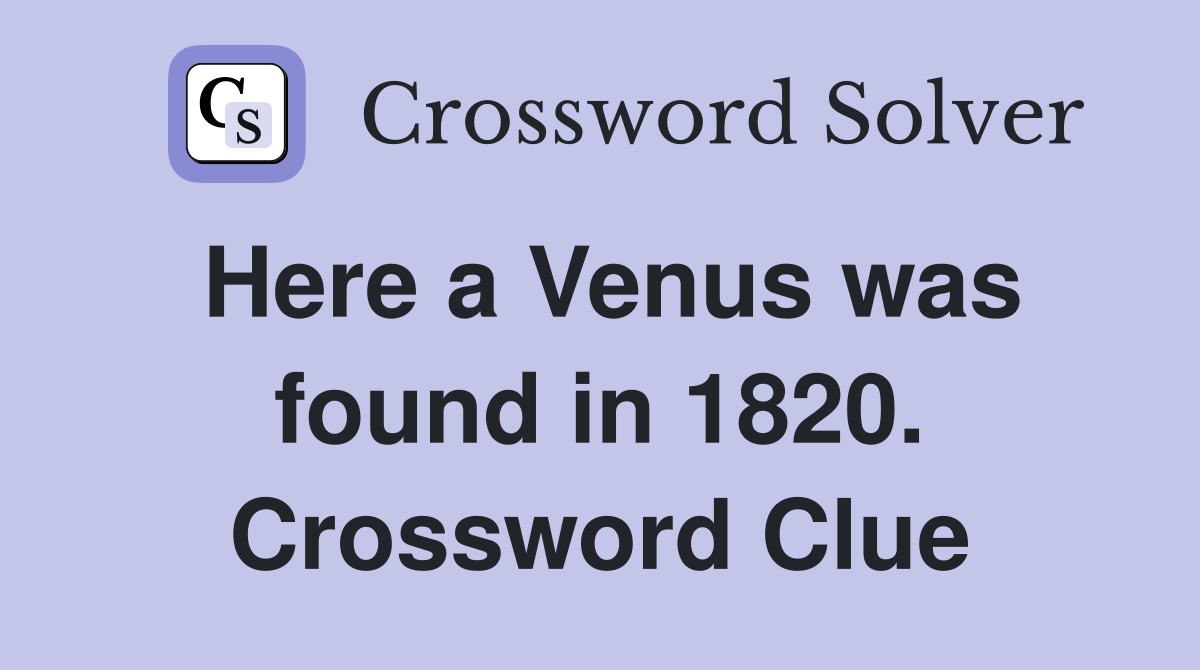 Here a Venus was found in 1820. Crossword Clue