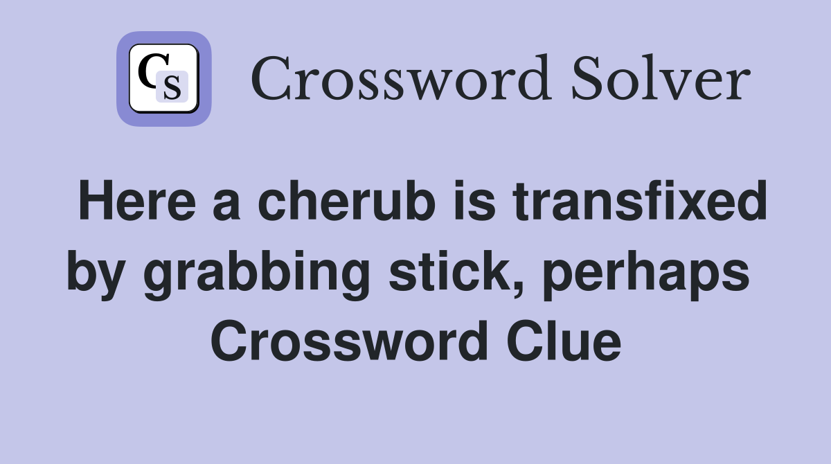 Here a cherub is transfixed by grabbing stick, perhaps  Crossword Clue