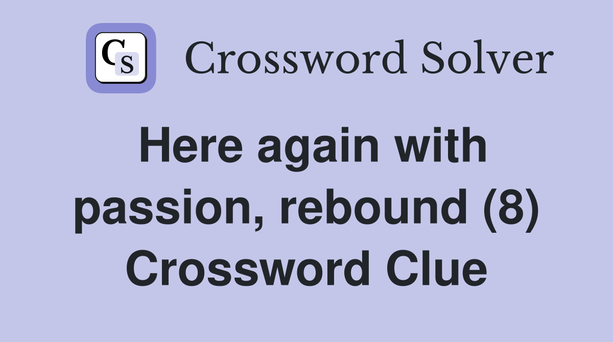 Here again with passion, rebound (8) Crossword Clue