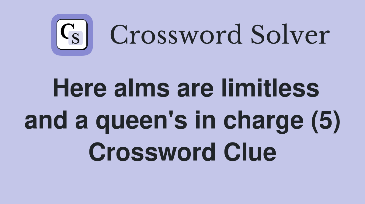 Here alms are limitless and a queen's in charge (5) Crossword Clue