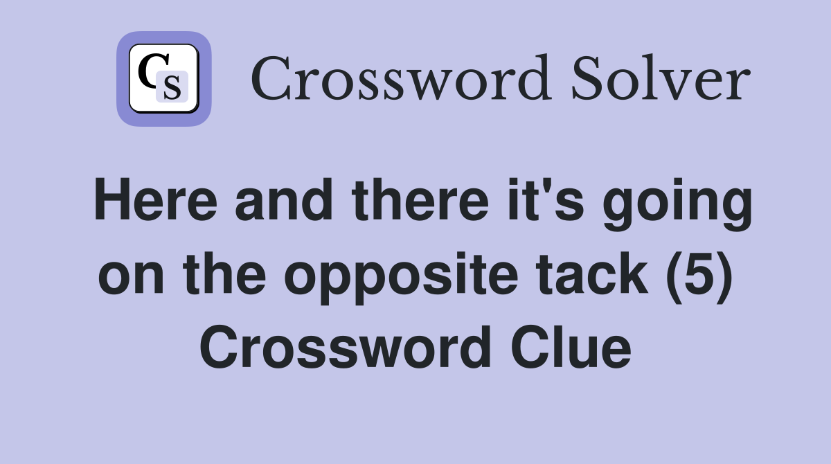 Here and there it's going on the opposite tack (5) Crossword Clue