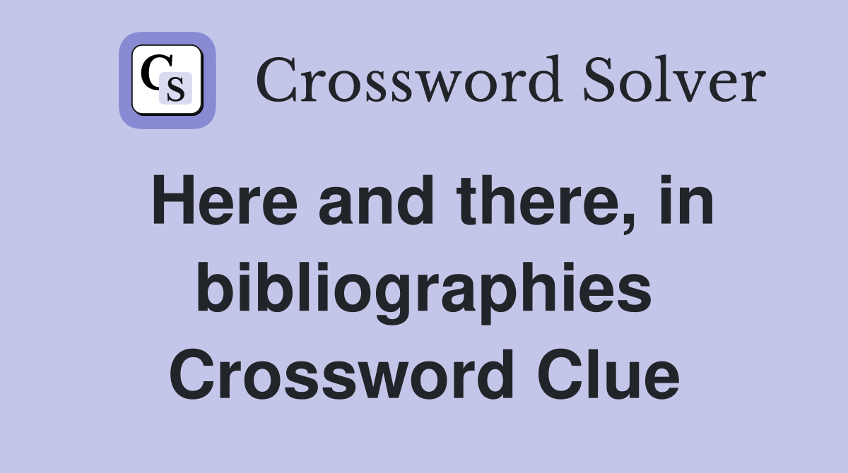 Here and there, in bibliographies Crossword Clue