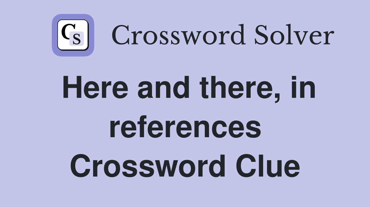 Here and there, in references Crossword Clue