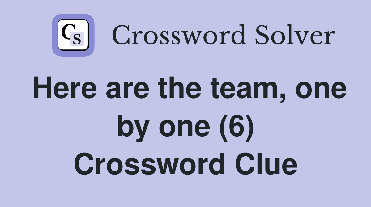 Here are the team, one by one (6) Crossword Clue