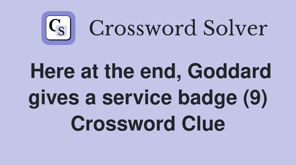 Here at the end, Goddard gives a service badge (9) Crossword Clue