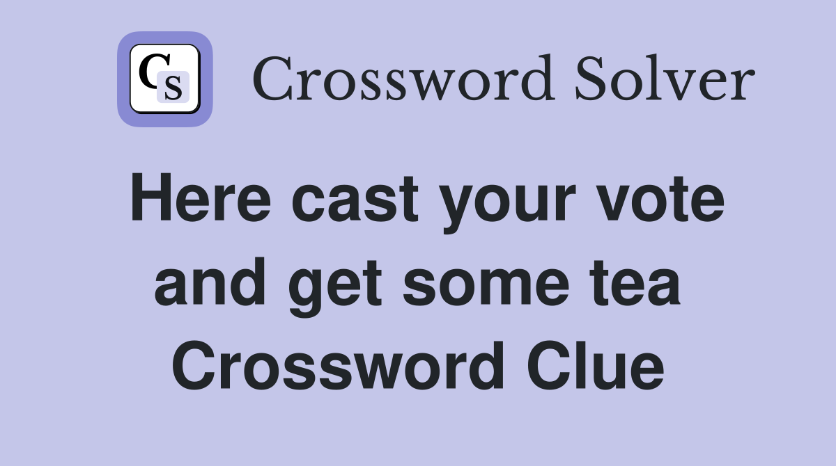 Here cast your vote and get some tea Crossword Clue