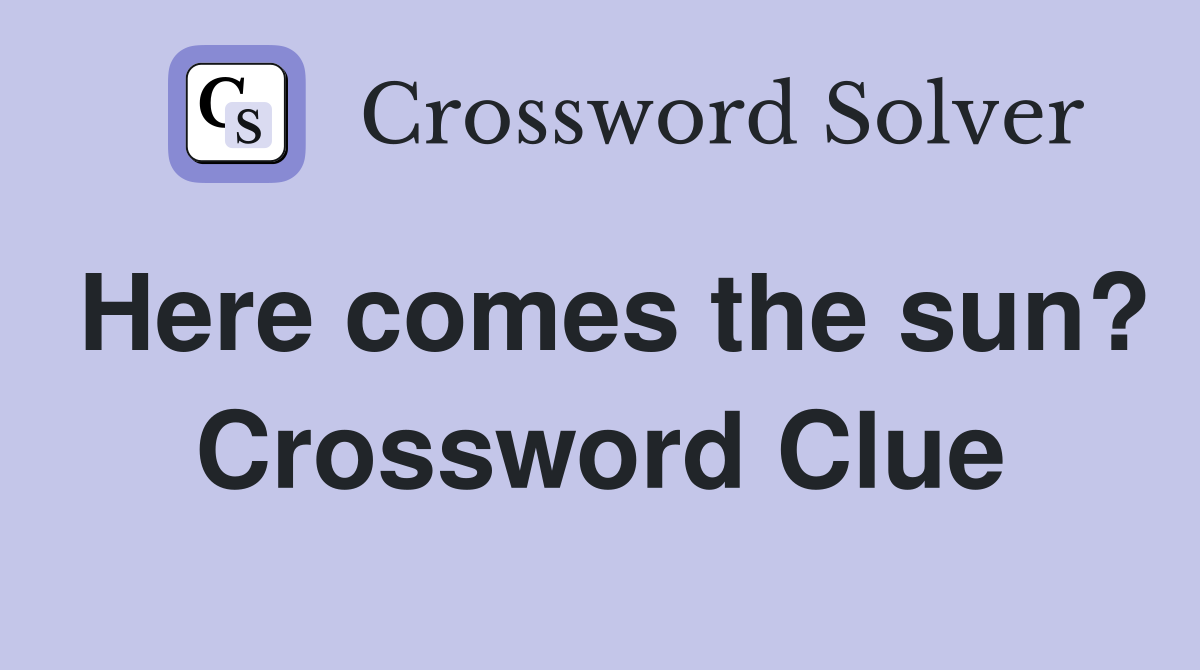Here comes the sun? Crossword Clue