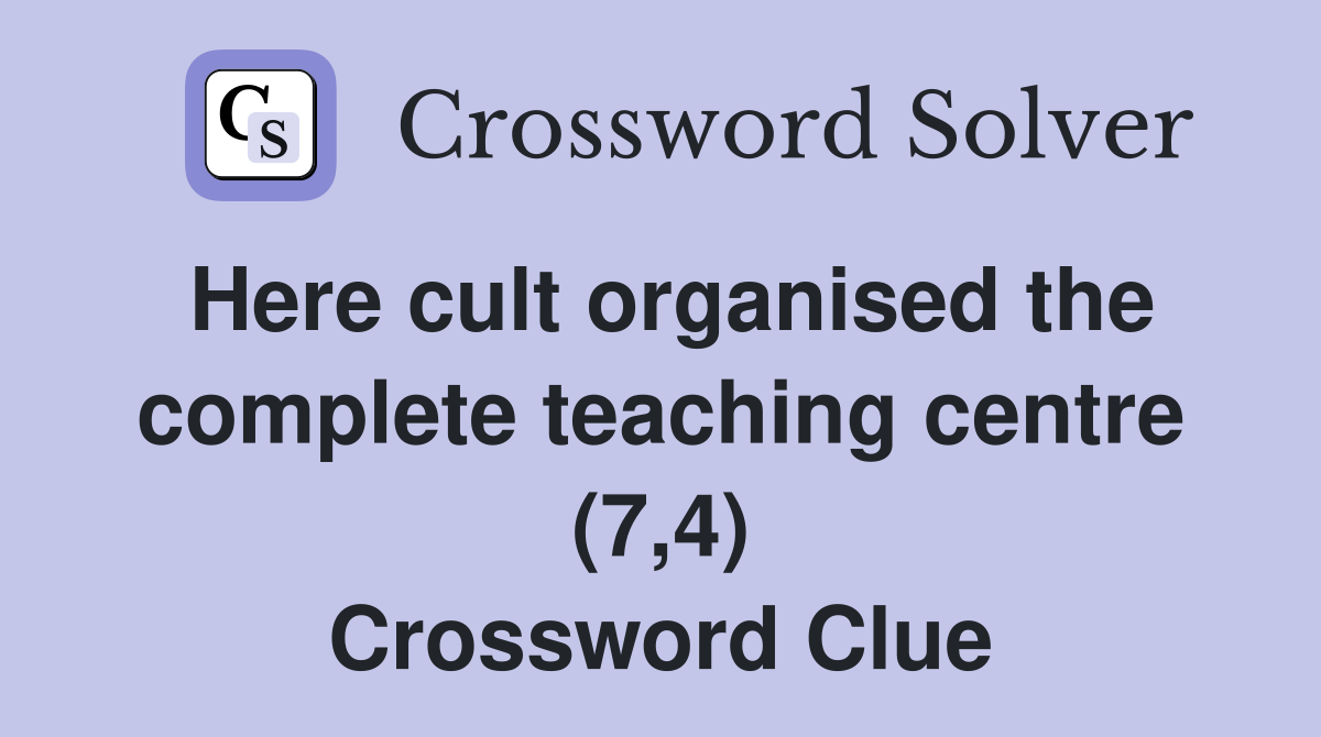 Here cult organised the complete teaching centre (7,4) Crossword Clue