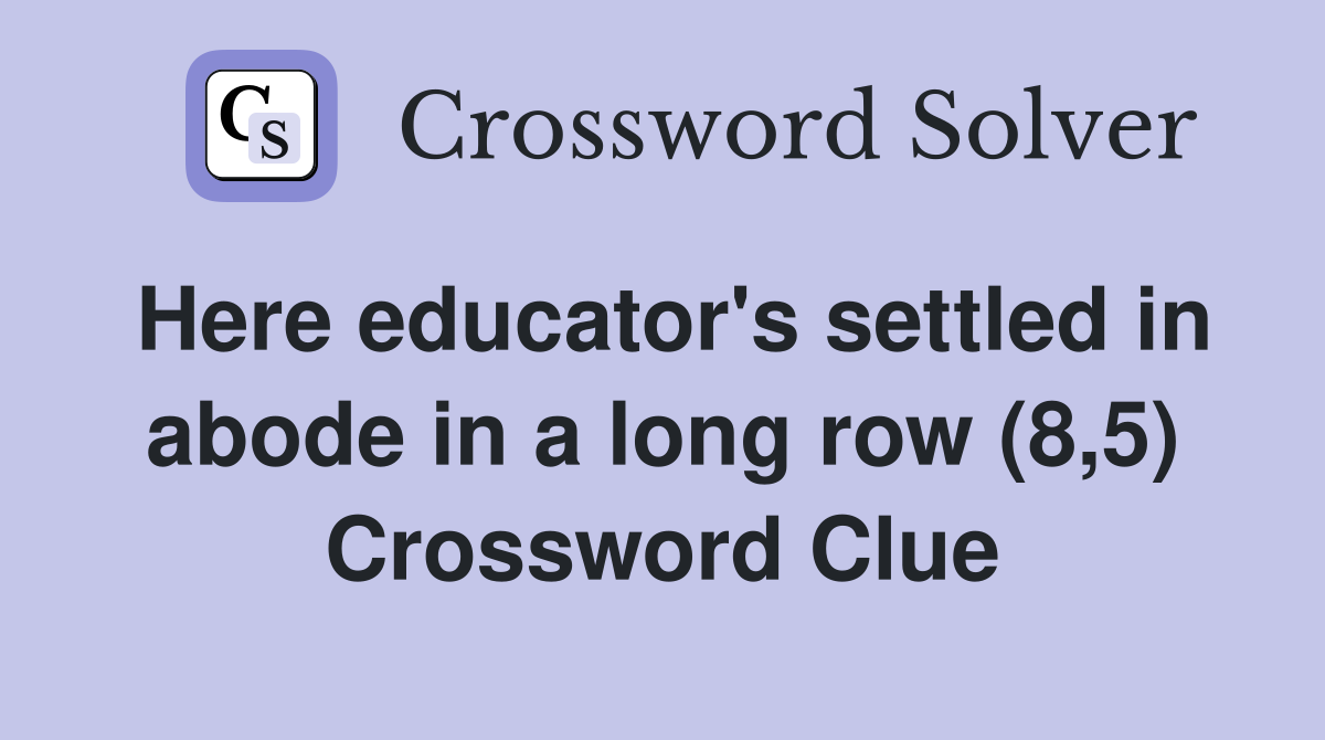 Here educator's settled in abode in a long row (8,5) Crossword Clue