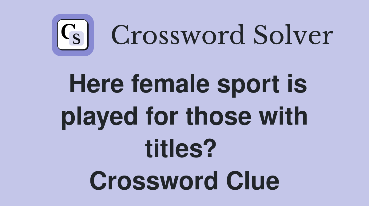 Here female sport is played for those with titles?  Crossword Clue