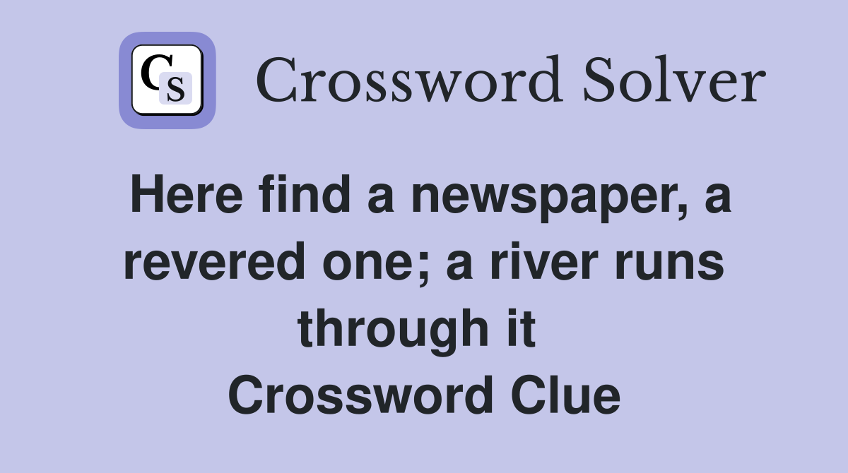 Here find a newspaper, a revered one; a river runs through it  Crossword Clue