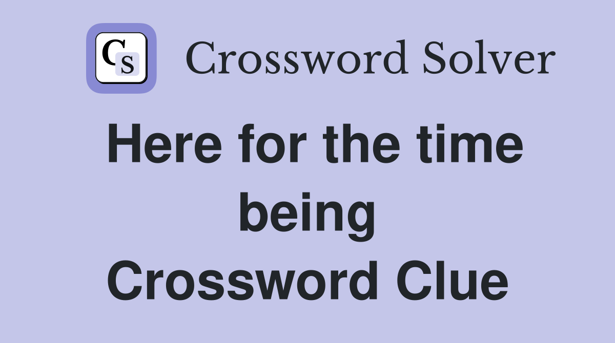 Here for the time being Crossword Clue
