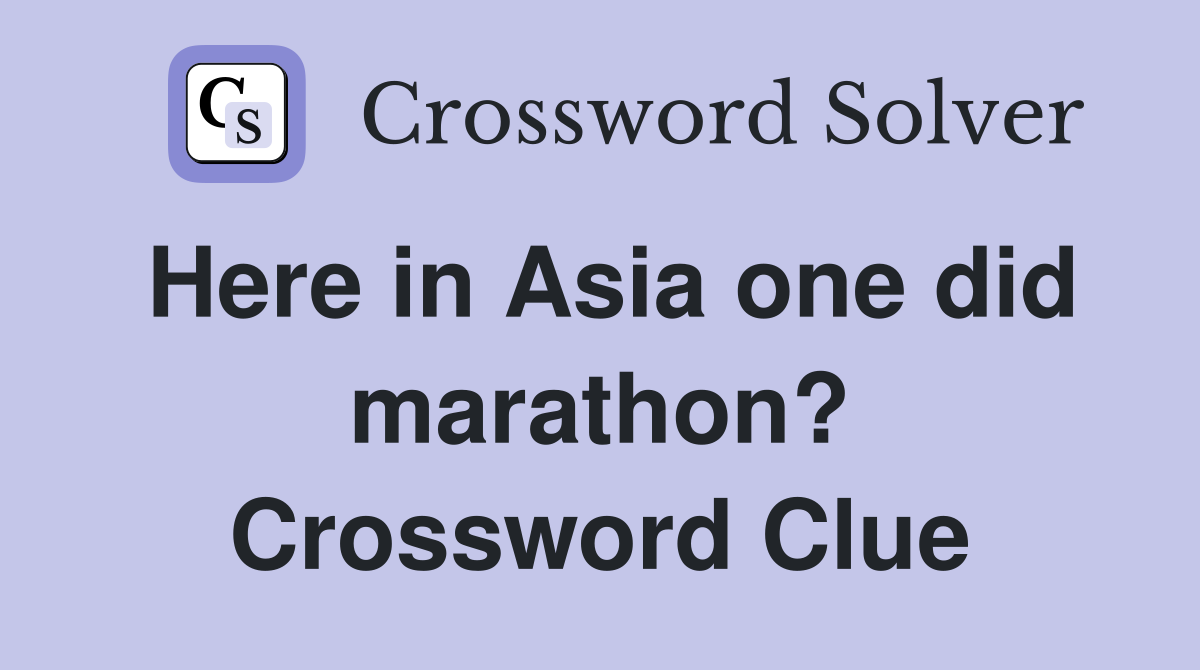 Here in Asia one did marathon? Crossword Clue