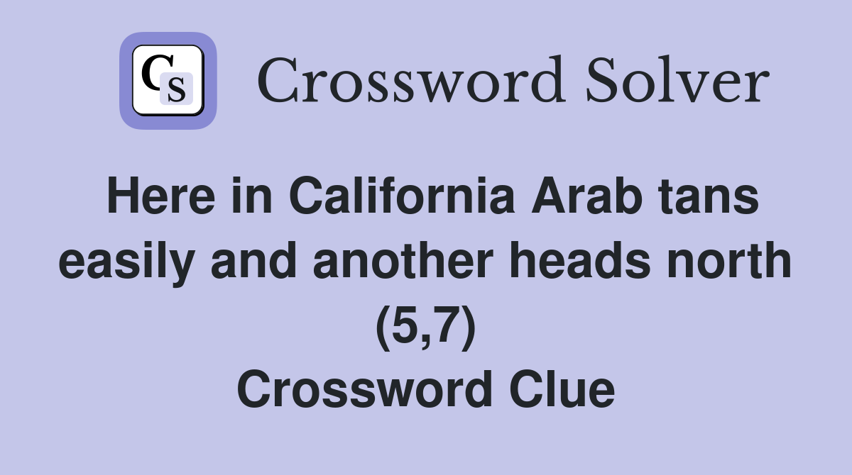 Here in California Arab tans easily and another heads north (5,7) Crossword Clue