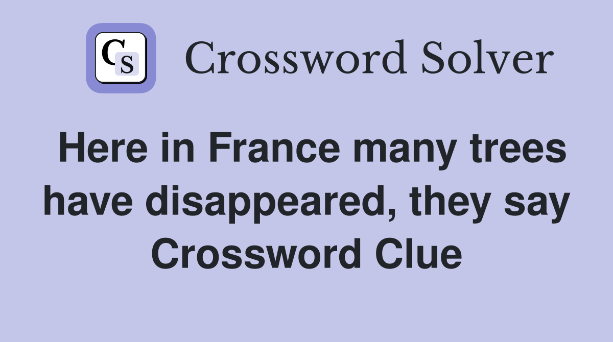 Here in France many trees have disappeared, they say Crossword Clue