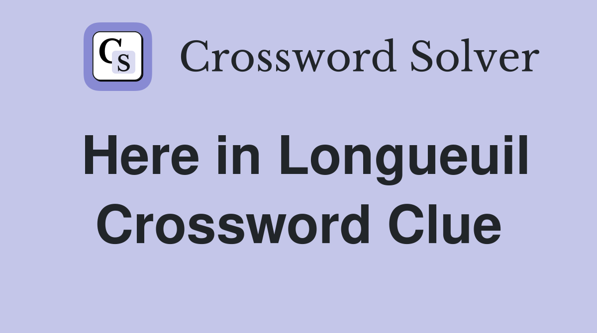 Here in Longueuil Crossword Clue