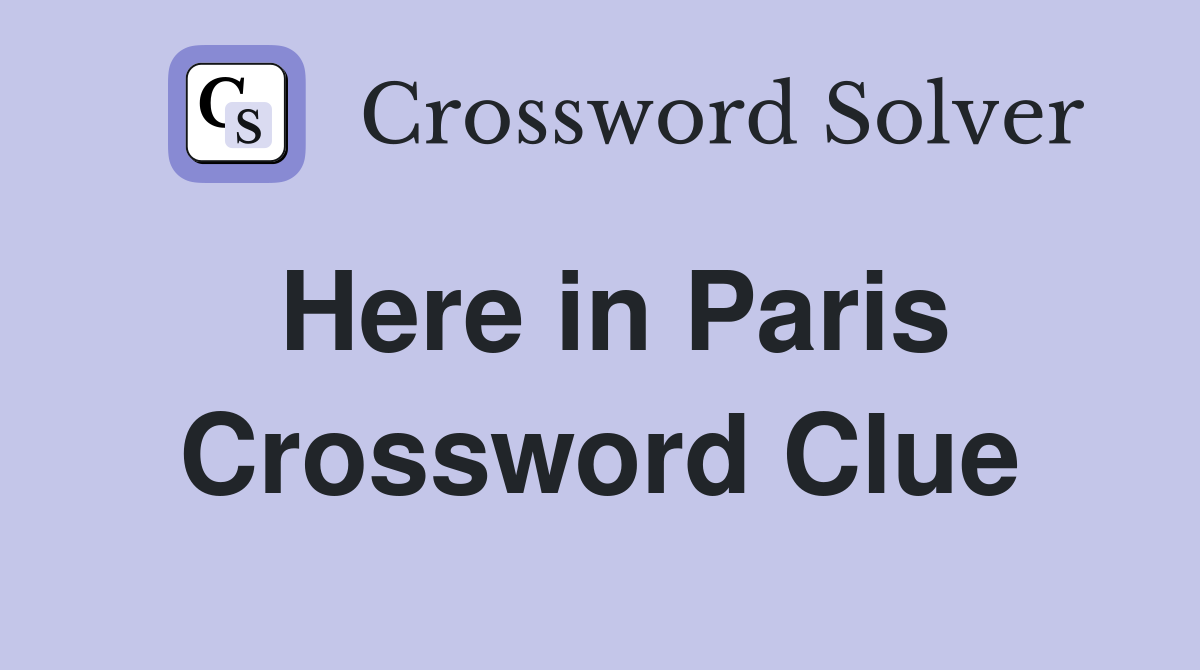 Here in Paris Crossword Clue