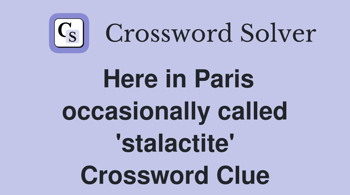 Here in Paris occasionally called 'stalactite' Crossword Clue