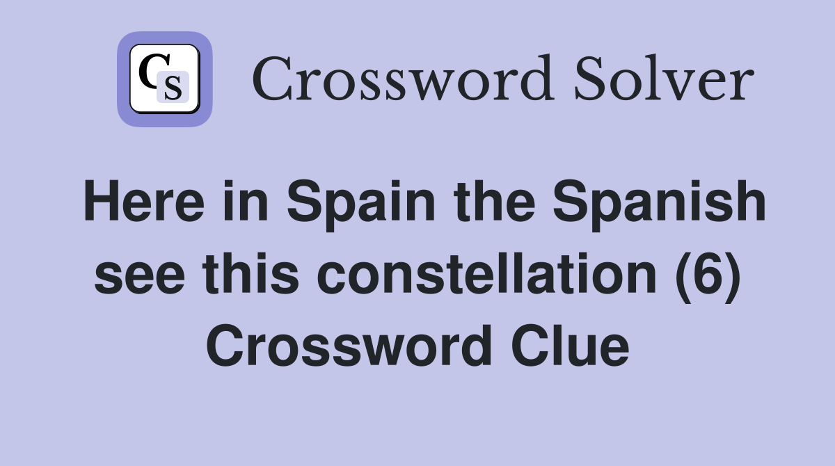 Here in Spain the Spanish see this constellation (6) Crossword Clue