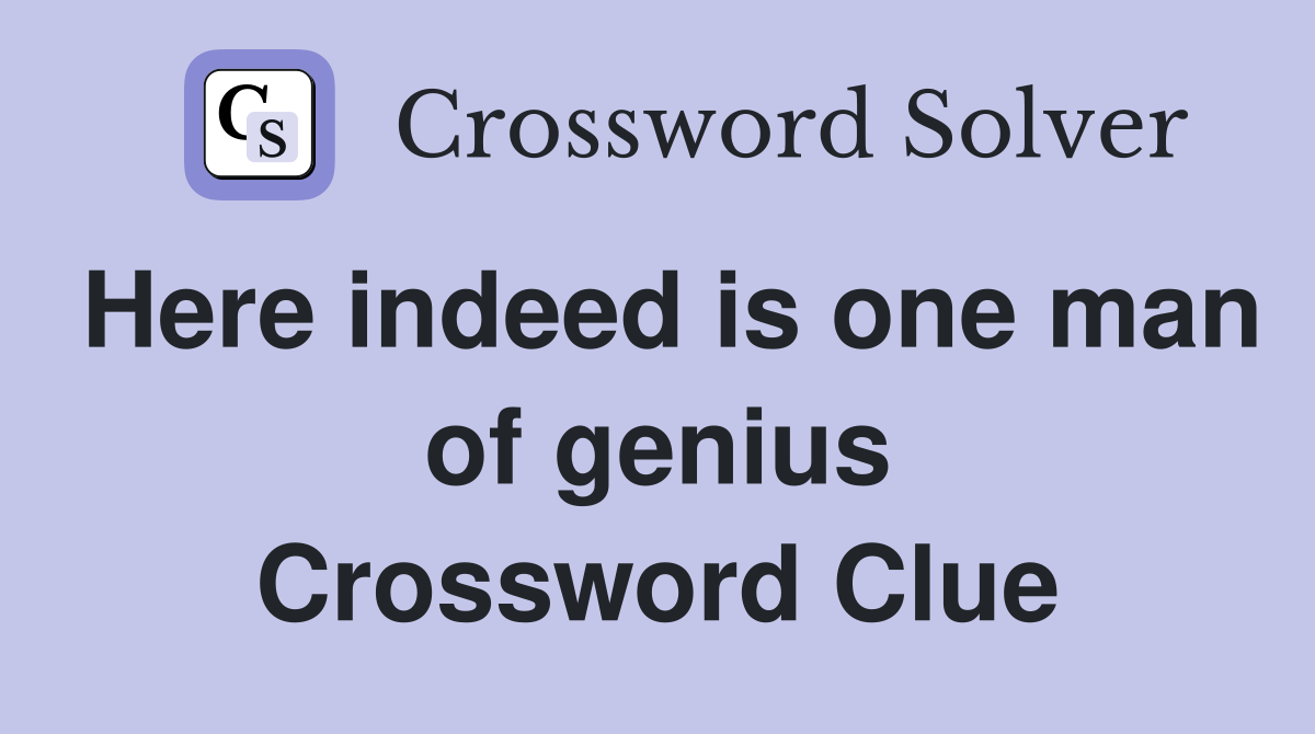 Here indeed is one man of genius Crossword Clue