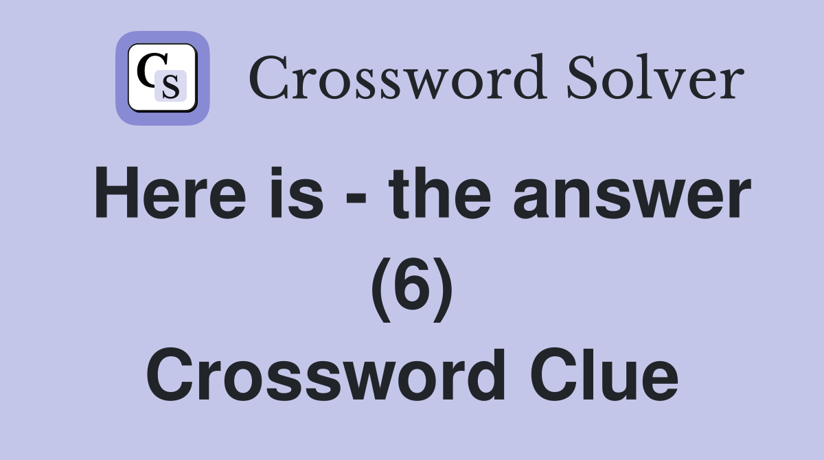 Here is - the answer (6) Crossword Clue