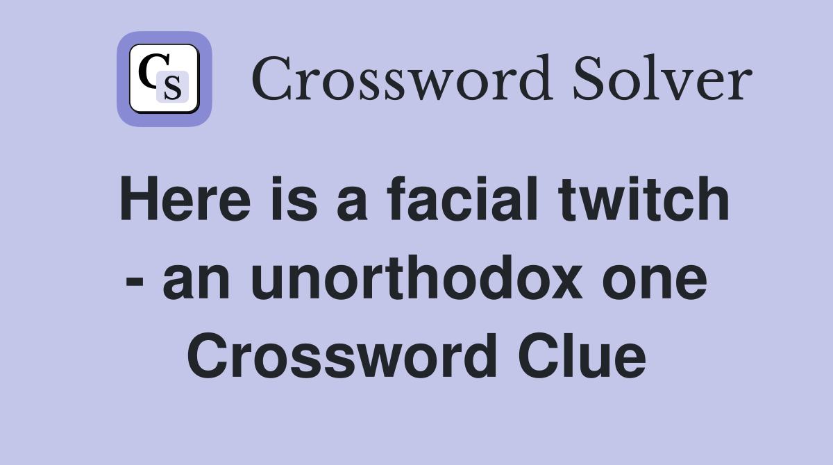 Here is a facial twitch - an unorthodox one Crossword Clue