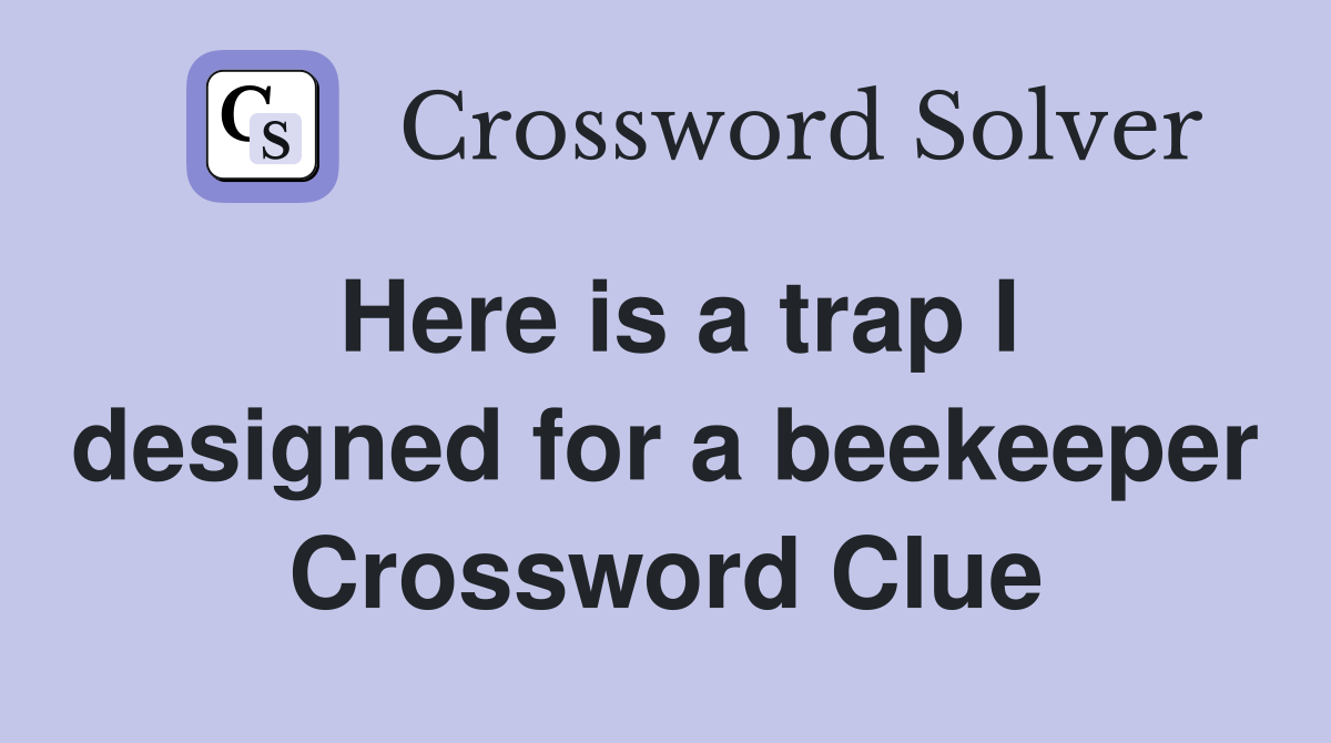 Here is a trap I designed for a beekeeper Crossword Clue