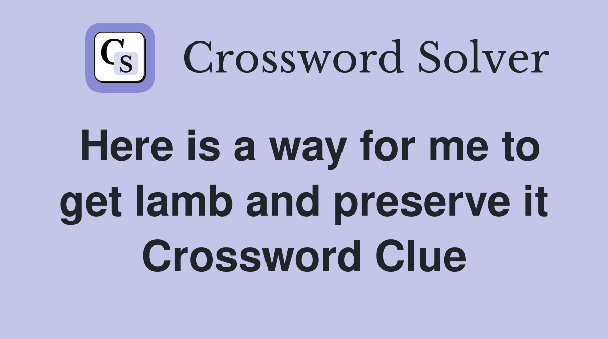 Here is a way for me to get lamb and preserve it Crossword Clue