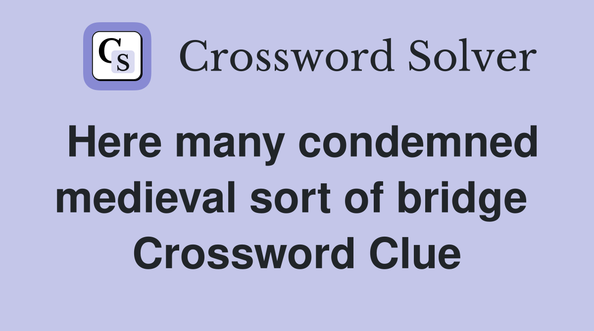 Here many condemned medieval sort of bridge  Crossword Clue