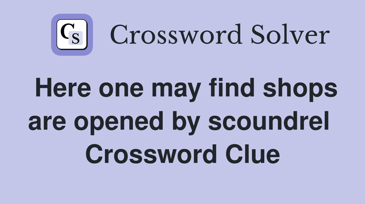 Here one may find shops are opened by scoundrel  Crossword Clue