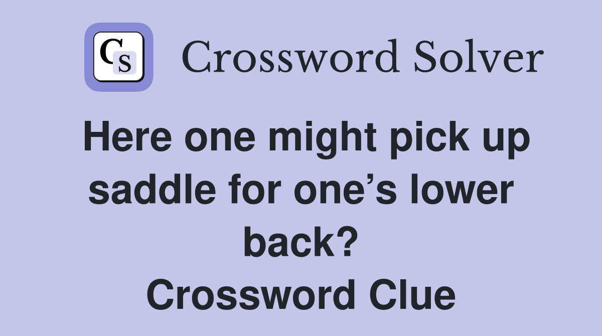 Here one might pick up saddle for one’s lower back? Crossword Clue