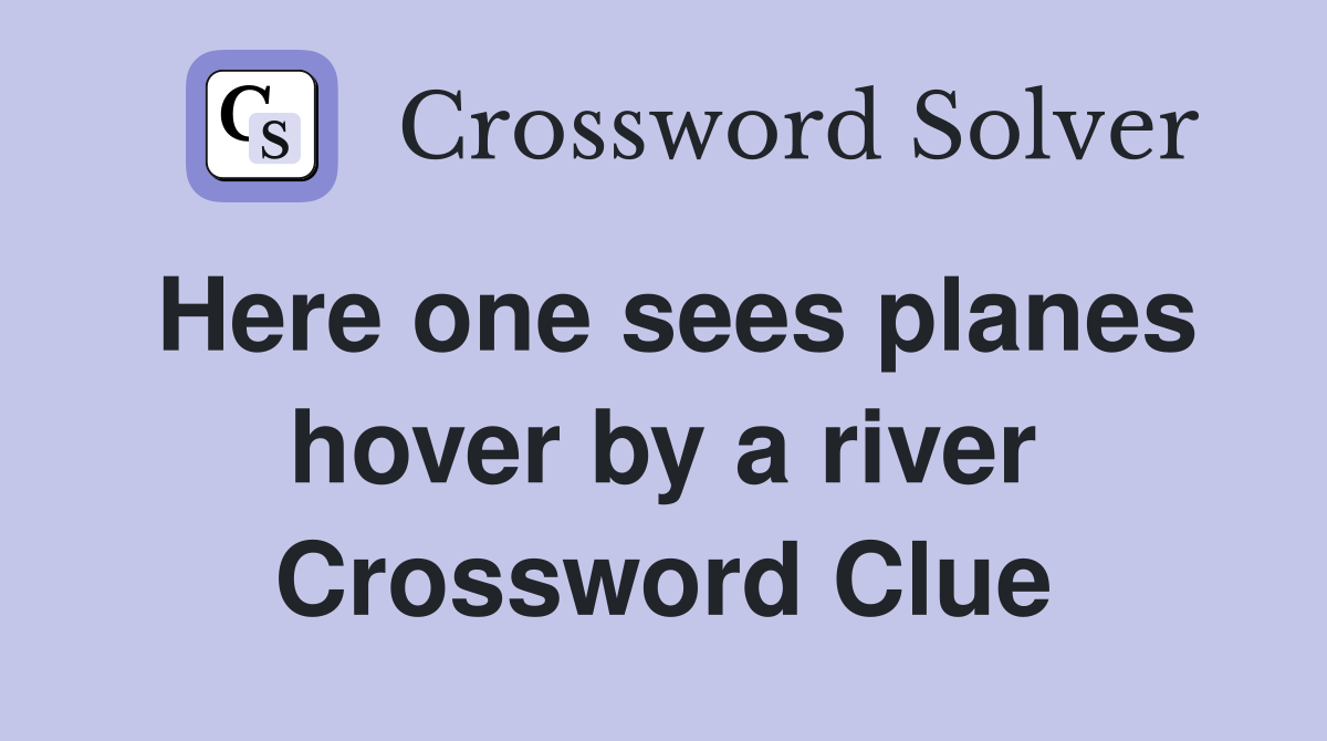 Here one sees planes hover by a river Crossword Clue