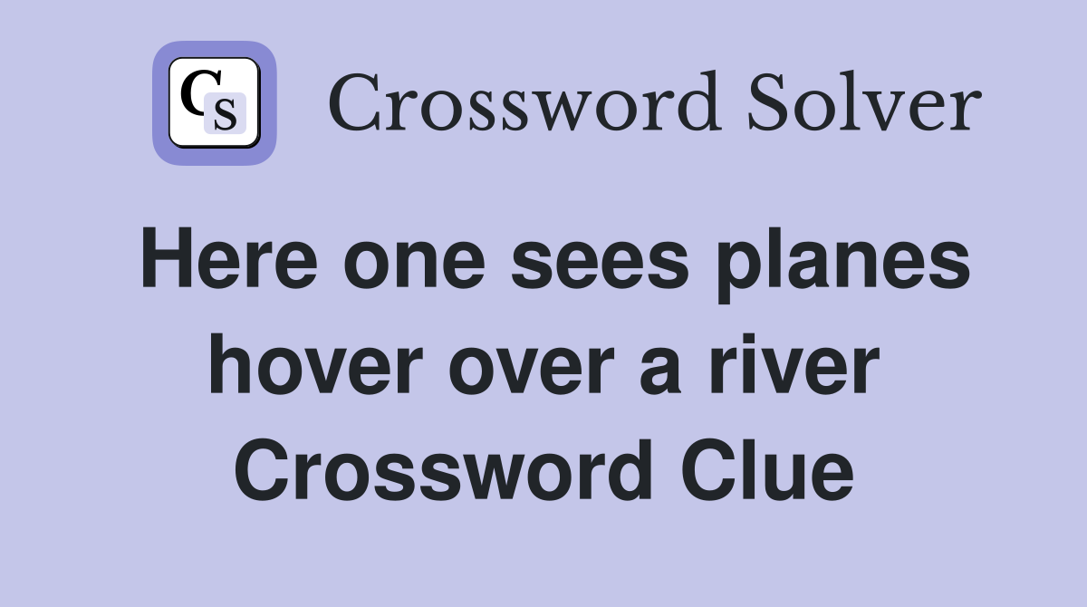 Here one sees planes hover over a river Crossword Clue
