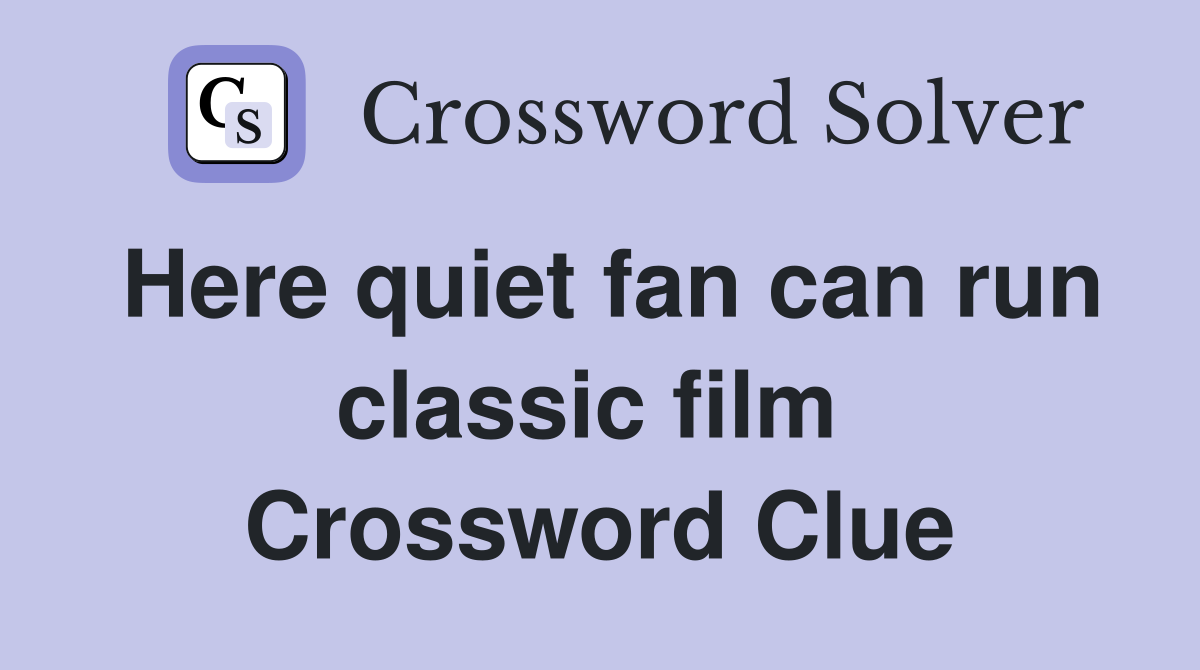 Here quiet fan can run classic film  Crossword Clue