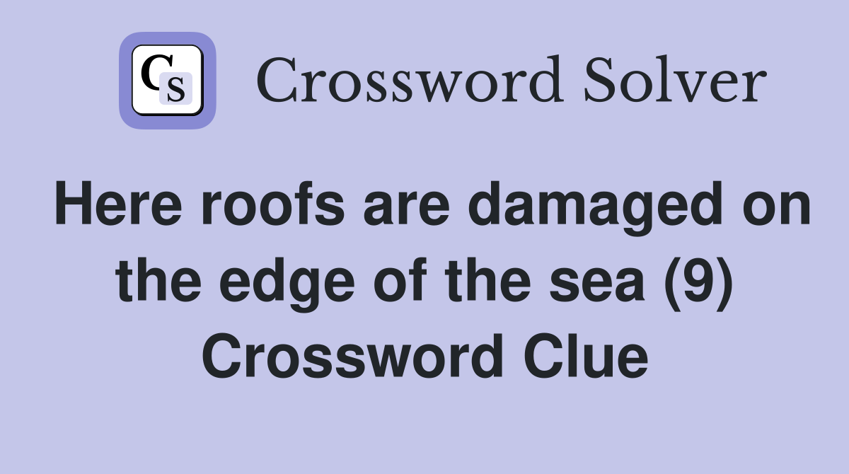 Here roofs are damaged on the edge of the sea (9) Crossword Clue