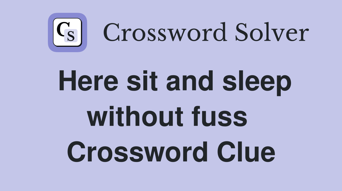 Here sit and sleep without fuss  Crossword Clue