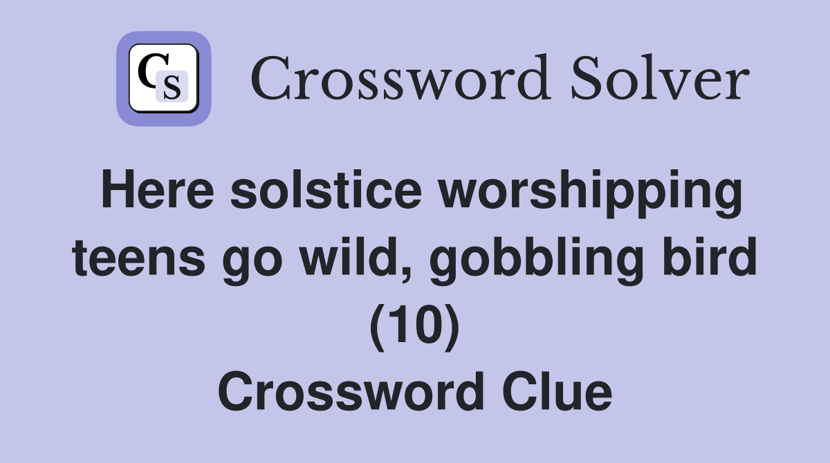 Here solstice worshipping teens go wild, gobbling bird (10) Crossword Clue
