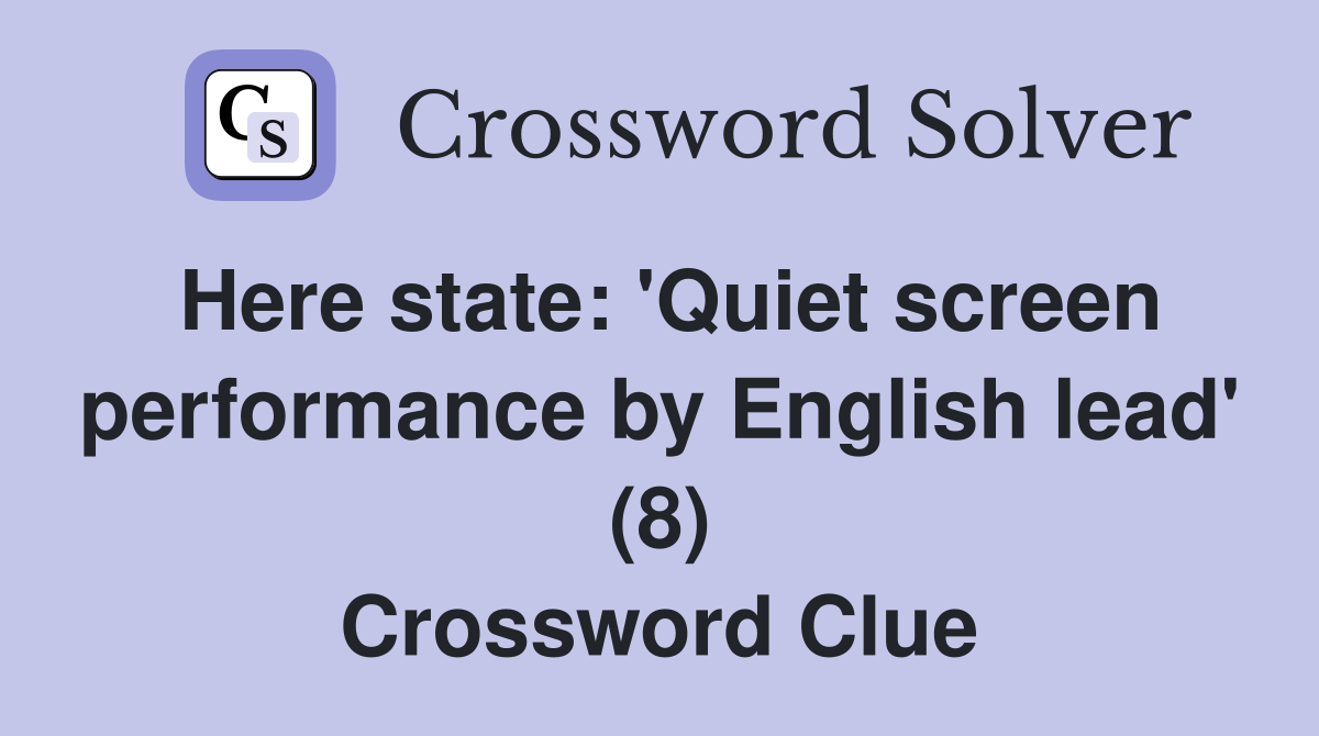 Here state: 'Quiet screen performance by English lead' (8) Crossword Clue