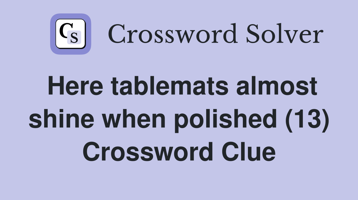 Here tablemats almost shine when polished (13) Crossword Clue