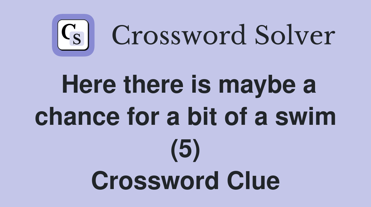 Here there is maybe a chance for a bit of a swim (5) Crossword Clue