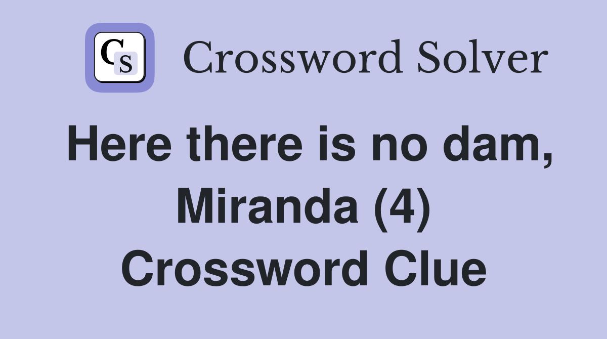 Here there is no dam, Miranda (4) Crossword Clue