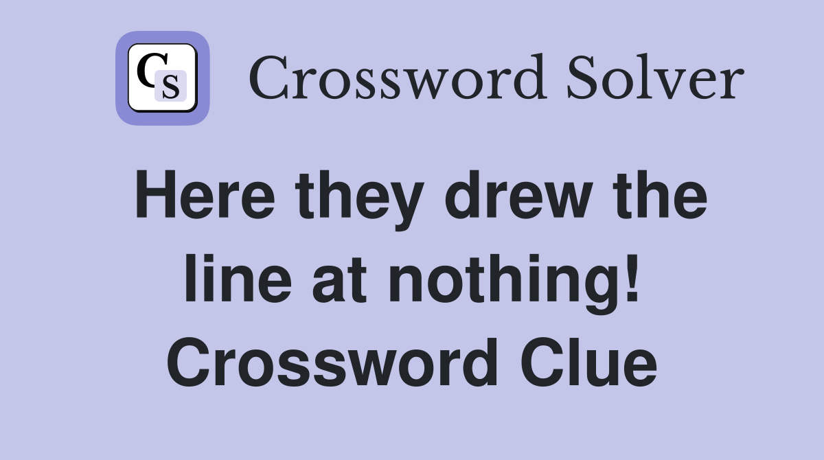 Here they drew the line at nothing! Crossword Clue