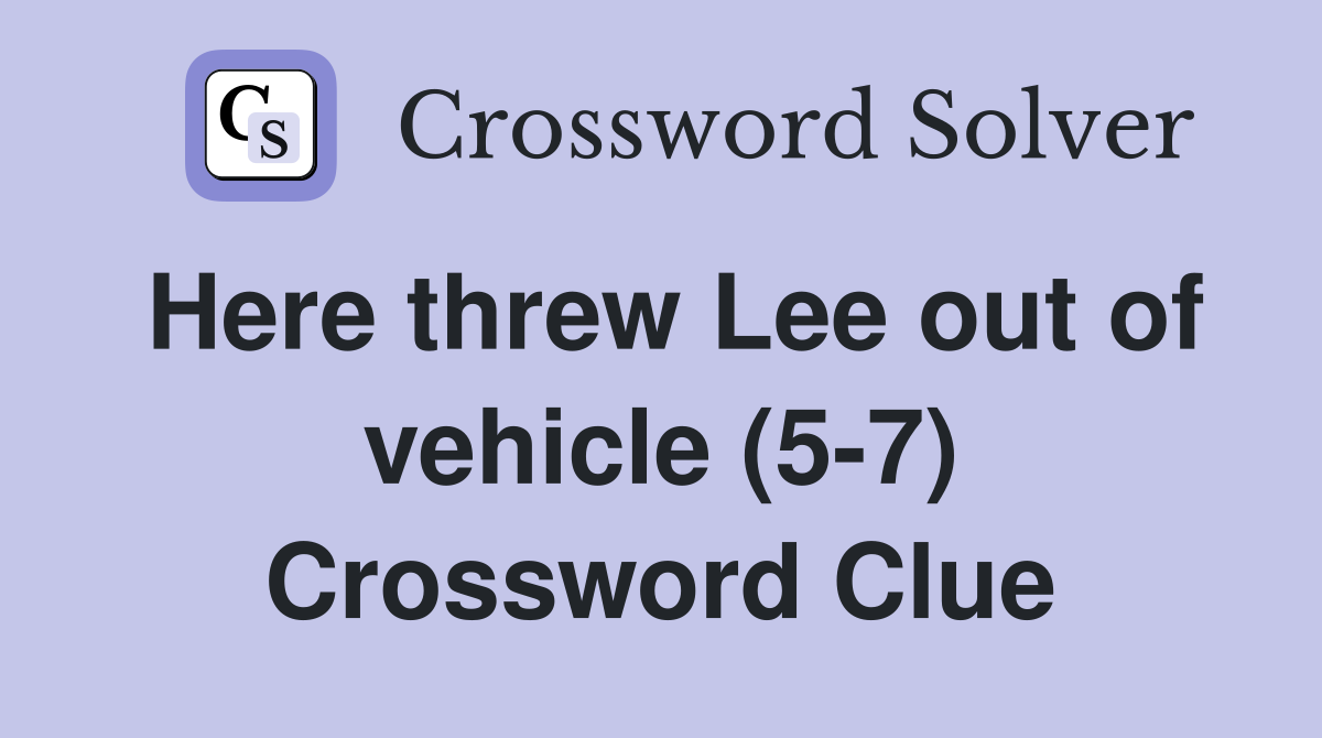 Here threw Lee out of vehicle (5-7) Crossword Clue